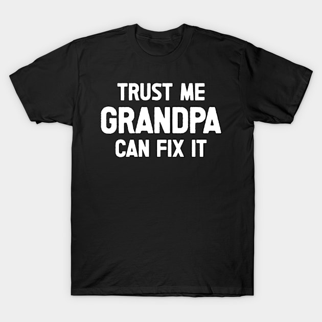 Trust Me Grandpa Can Fix It Funny Quote T-Shirt by SalamahDesigns